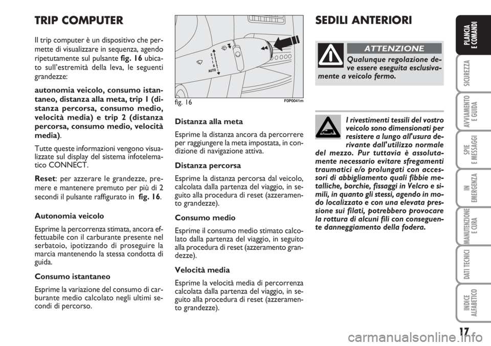 FIAT SCUDO 2011 Libretto Uso Manutenzione (in Italian) I rivestimenti tessili del vostro
veicolo sono dimensionati per
resistere a lungo all'usura de-
rivante dall'utilizzo normale
del mezzo. Pur tuttavia è assoluta-
mente necessario evitare sfre FIAT SCUDO 2011 Libretto Uso Manutenzione (in Italian) I rivestimenti tessili del vostro
veicolo sono dimensionati per
resistere a lungo all'usura de-
rivante dall'utilizzo normale
del mezzo. Pur tuttavia è assoluta-
mente necessario evitare sfre