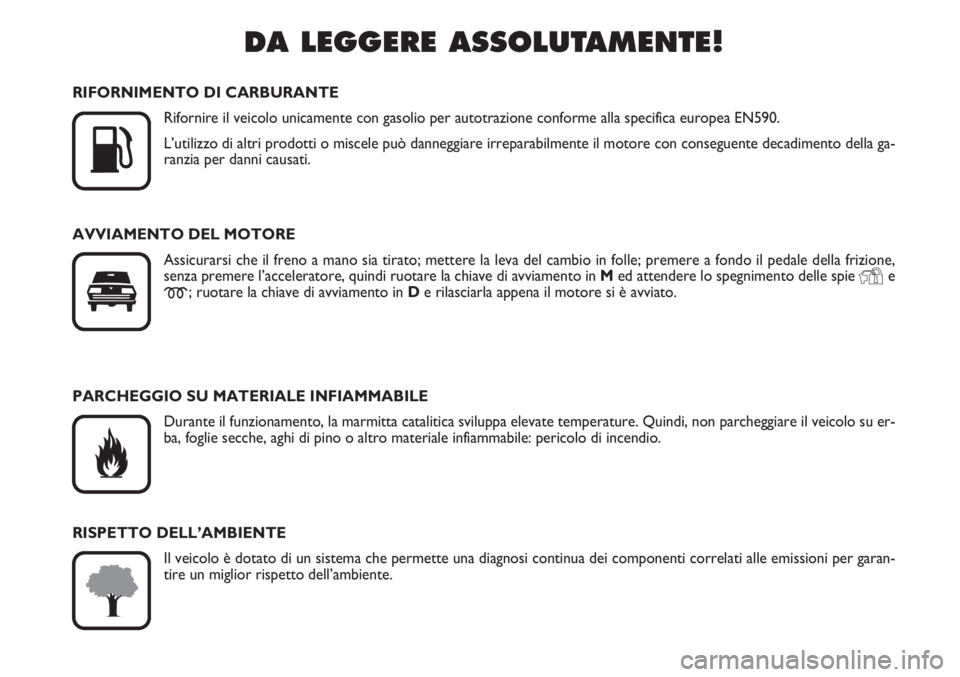 FIAT SCUDO 2011 Libretto Uso Manutenzione (in Italian) DA LEGGERE ASSOLUTAMENTE!
K
RIFORNIMENTO DI CARBURANTE
Rifornire il veicolo unicamente con gasolio per autotrazione conforme alla specifica europea EN590.
L’utilizzo di altri prodotti o miscele pu FIAT SCUDO 2011 Libretto Uso Manutenzione (in Italian) DA LEGGERE ASSOLUTAMENTE!
K
RIFORNIMENTO DI CARBURANTE
Rifornire il veicolo unicamente con gasolio per autotrazione conforme alla specifica europea EN590.
L’utilizzo di altri prodotti o miscele pu