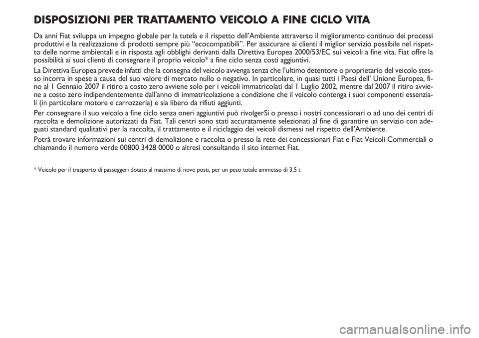 FIAT SCUDO 2011 Libretto Uso Manutenzione (in Italian) DISPOSIZIONI PER TRATTAMENTO VEICOLO A FINE CICLO VITA
Da anni Fiat sviluppa un impegno globale per la tutela e il rispetto dell’Ambiente attraverso il miglioramento continuo dei processi
produttivi FIAT SCUDO 2011 Libretto Uso Manutenzione (in Italian) DISPOSIZIONI PER TRATTAMENTO VEICOLO A FINE CICLO VITA
Da anni Fiat sviluppa un impegno globale per la tutela e il rispetto dell’Ambiente attraverso il miglioramento continuo dei processi
produttivi