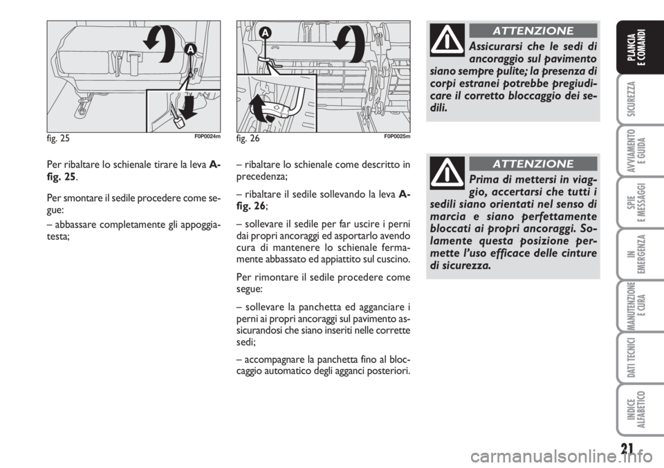 FIAT SCUDO 2011 Libretto Uso Manutenzione (in Italian) 21
SICUREZZA
AVVIAMENTO
E GUIDA
SPIE
E MESSAGGI
IN
EMERGENZA
MANUTENZIONE
E CURA
DATI TECNICI
INDICE
ALFABETICO
PLANCIA
E COMANDI
Per ribaltare lo schienale tirare la leva A-
fig. 25.
Per smontare il FIAT SCUDO 2011 Libretto Uso Manutenzione (in Italian) 21
SICUREZZA
AVVIAMENTO
E GUIDA
SPIE
E MESSAGGI
IN
EMERGENZA
MANUTENZIONE
E CURA
DATI TECNICI
INDICE
ALFABETICO
PLANCIA
E COMANDI
Per ribaltare lo schienale tirare la leva A-
fig. 25.
Per smontare il