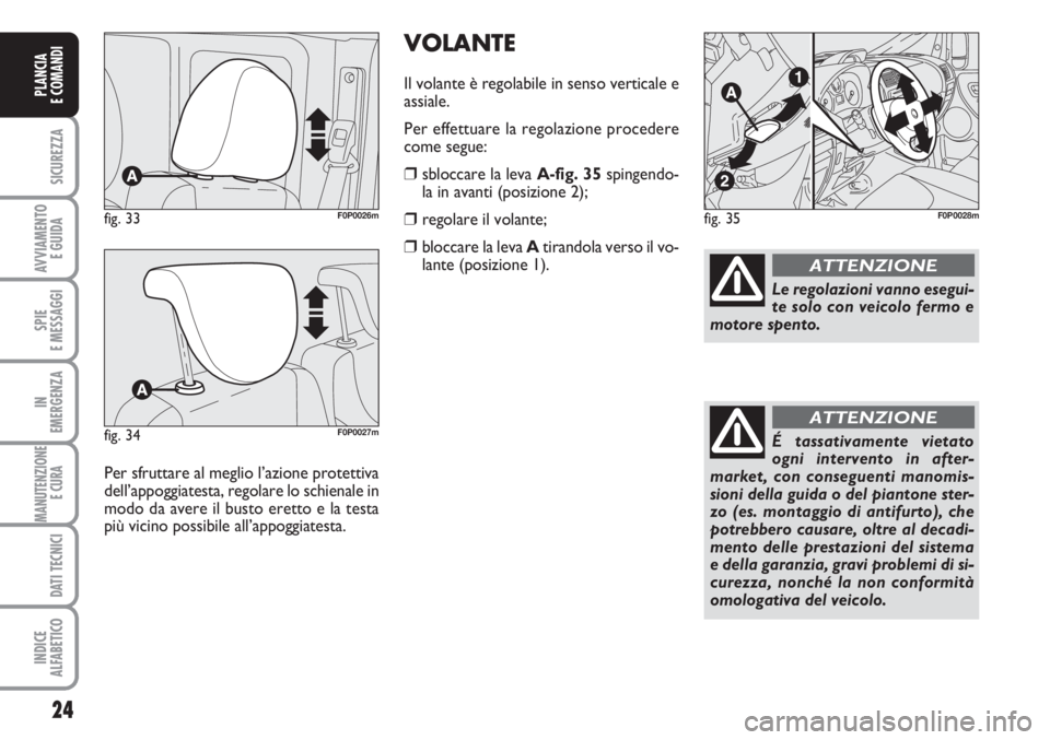 FIAT SCUDO 2011  Libretto Uso Manutenzione (in Italian) VOLANTE
Il volante è regolabile in senso verticale e
assiale.
Per effettuare la regolazione procedere
come segue:
❒sbloccare la leva A-fig. 35spingendo-
la in avanti (posizione 2);
❒regolare il v