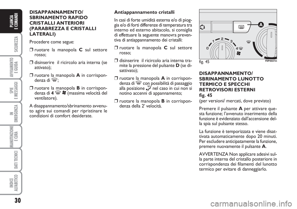 FIAT SCUDO 2011  Libretto Uso Manutenzione (in Italian) 30
SICUREZZA
AVVIAMENTO 
E GUIDA
SPIE
E MESSAGGI
IN
EMERGENZA
MANUTENZIONE
E CURA 
DATI TECNICI
INDICE
ALFABETICO
PLANCIA
E COMANDI
DISAPPANNAMENTO/
SBRINAMENTO RAPIDO
CRISTALLI ANTERIORI
(PARABREZZA 