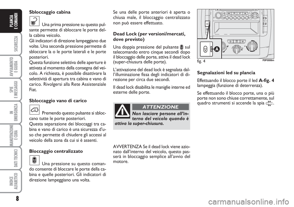 FIAT SCUDO 2011 Libretto Uso Manutenzione (in Italian) 8
SICUREZZA
AVVIAMENTO
E GUIDA
SPIE
E MESSAGGI
IN
EMERGENZA
MANUTENZIONE
E CURA
DATI TECNICI
INDICE
ALFABETICO
PLANCIA
E COMANDI
Se una delle porte anteriori è aperta o
chiusa male, il bloccaggio c FIAT SCUDO 2011 Libretto Uso Manutenzione (in Italian) 8
SICUREZZA
AVVIAMENTO
E GUIDA
SPIE
E MESSAGGI
IN
EMERGENZA
MANUTENZIONE
E CURA
DATI TECNICI
INDICE
ALFABETICO
PLANCIA
E COMANDI
Se una delle porte anteriori è aperta o
chiusa male, il bloccaggio c