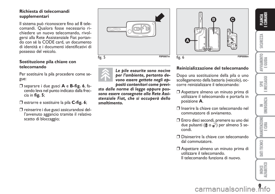 FIAT SCUDO 2011 Libretto Uso Manutenzione (in Italian) 9
SICUREZZA
AVVIAMENTO
E GUIDA
SPIE
E MESSAGGI
IN
EMERGENZA
MANUTENZIONE
E CURA
DATI TECNICI
INDICE
ALFABETICO
PLANCIA
E COMANDI
Le pile esaurite sono nocive
per l’ambiente, pertanto de-
vono esser FIAT SCUDO 2011 Libretto Uso Manutenzione (in Italian) 9
SICUREZZA
AVVIAMENTO
E GUIDA
SPIE
E MESSAGGI
IN
EMERGENZA
MANUTENZIONE
E CURA
DATI TECNICI
INDICE
ALFABETICO
PLANCIA
E COMANDI
Le pile esaurite sono nocive
per l’ambiente, pertanto de-
vono esser