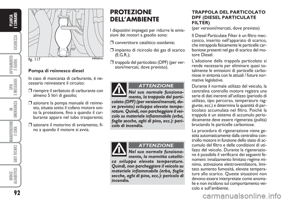 FIAT SCUDO 2011  Libretto Uso Manutenzione (in Italian) 92
SICUREZZA
AVVIAMENTO 
E GUIDA
SPIE
E MESSAGGI
IN
EMERGENZA
MANUTENZIONE
E CURA 
DATI TECNICI
INDICE
ALFABETICO
PLANCIA
E COMANDI
PROTEZIONE
DELL’AMBIENTE
I dispositivi impiegati per ridurre le em