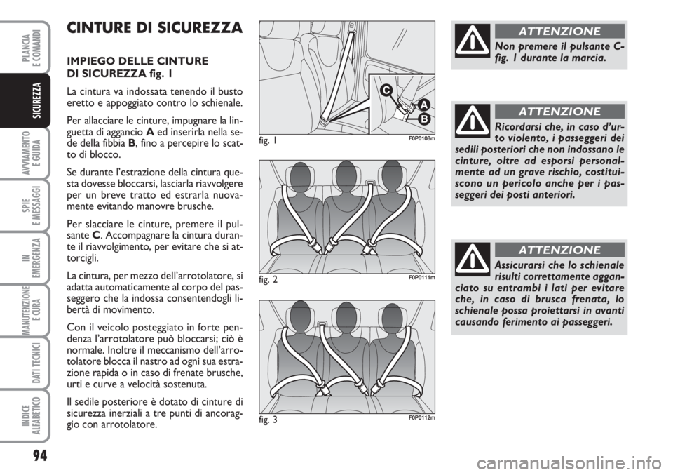 FIAT SCUDO 2011  Libretto Uso Manutenzione (in Italian) 94
AVVIAMENTO 
E GUIDA
SPIE
E MESSAGGI
IN
EMERGENZA
MANUTENZIONE
E CURA 
DATI TECNICI
INDICE
ALFABETICO
PLANCIA
E COMANDI
SICUREZZA
CINTURE DI SICUREZZA
IMPIEGO DELLE CINTURE 
DI SICUREZZA fig. 1
La c