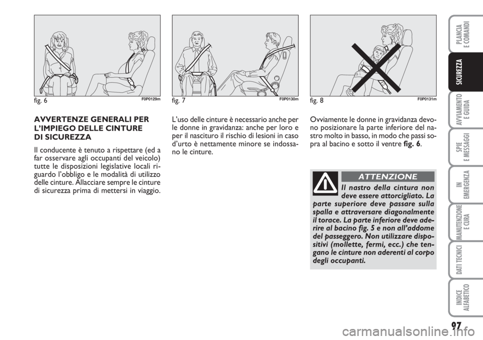 FIAT SCUDO 2011  Libretto Uso Manutenzione (in Italian) 97
AVVIAMENTO 
E GUIDA
SPIE
E MESSAGGI
IN
EMERGENZA
MANUTENZIONE
E CURA
DATI TECNICI
INDICE
ALFABETICO
PLANCIA
E COMANDI
SICUREZZA
AVVERTENZE GENERALI PER
L’IMPIEGO DELLE CINTURE 
DI SICUREZZA
Il co