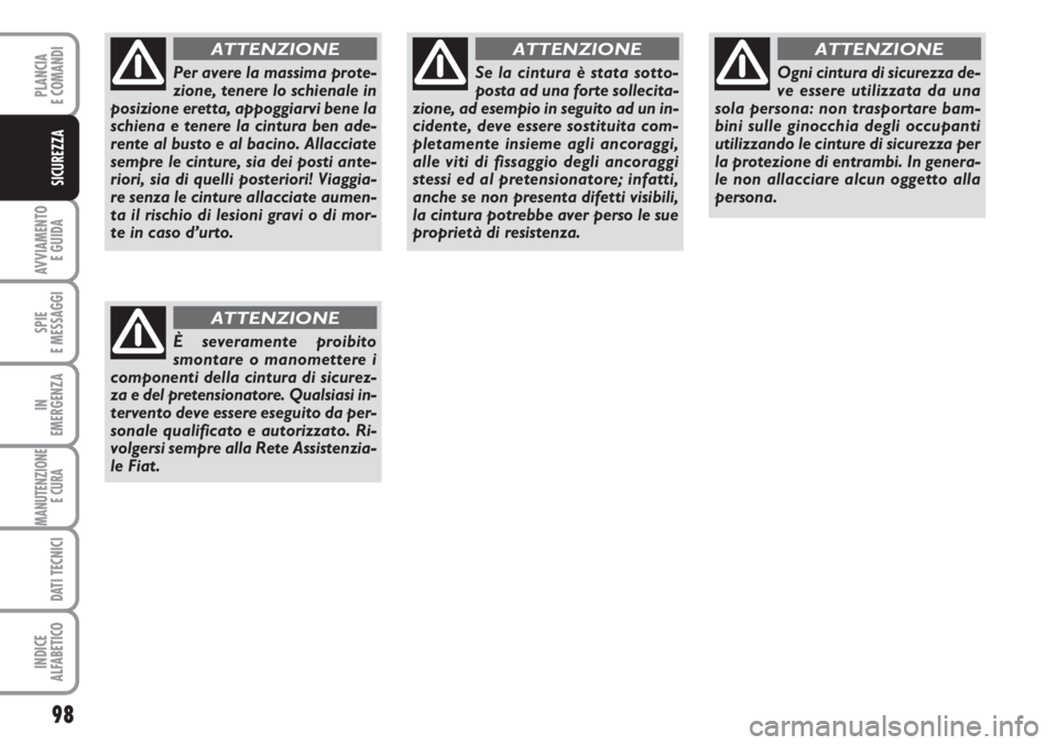 FIAT SCUDO 2011  Libretto Uso Manutenzione (in Italian) 98
AVVIAMENTO 
E GUIDA
SPIE
E MESSAGGI
IN
EMERGENZA
MANUTENZIONE
E CURA 
DATI TECNICI
INDICE
ALFABETICO
PLANCIA
E COMANDI
SICUREZZA
Per avere la massima prote-
zione, tenere lo schienale in
posizione 