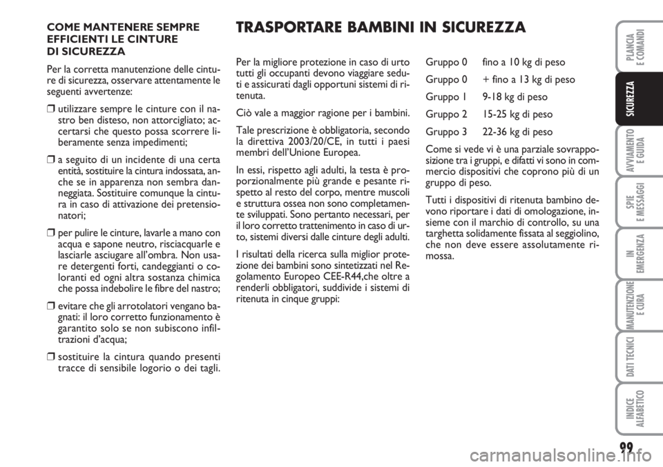 FIAT SCUDO 2011  Libretto Uso Manutenzione (in Italian) 99
AVVIAMENTO 
E GUIDA
SPIE
E MESSAGGI
IN
EMERGENZA
MANUTENZIONE
E CURA
DATI TECNICI
INDICE
ALFABETICO
PLANCIA
E COMANDI
SICUREZZA
COME MANTENERE SEMPRE
EFFICIENTI LE CINTURE 
DI SICUREZZA
Per la corr