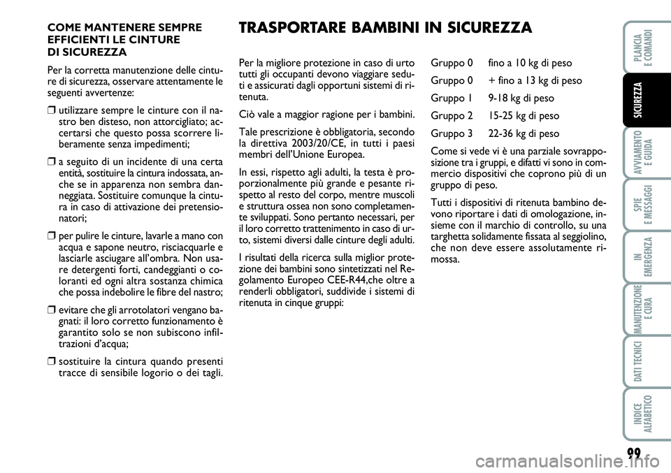 FIAT SCUDO 2012 Libretto Uso Manutenzione (in Italian) 99
AVVIAMENTO
E GUIDA
SPIE
E MESSAGGI
IN
EMERGENZA
MANUTENZIONE
E CURA
DATI TECNICI
INDICE
ALFABETICO
PLANCIA
E COMANDI
SICUREZZA
COME MANTENERE SEMPRE
EFFICIENTI LE CINTURE
DI SICUREZZA
Per la corr FIAT SCUDO 2012 Libretto Uso Manutenzione (in Italian) 99
AVVIAMENTO
E GUIDA
SPIE
E MESSAGGI
IN
EMERGENZA
MANUTENZIONE
E CURA
DATI TECNICI
INDICE
ALFABETICO
PLANCIA
E COMANDI
SICUREZZA
COME MANTENERE SEMPRE
EFFICIENTI LE CINTURE
DI SICUREZZA
Per la corr