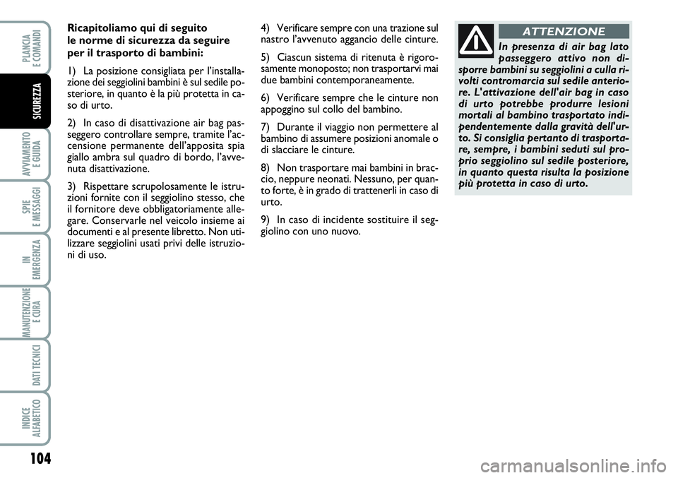 FIAT SCUDO 2012 Libretto Uso Manutenzione (in Italian) 104
AVVIAMENTO
E GUIDA
SPIE
E MESSAGGI
IN
EMERGENZA
MANUTENZIONE
E CURA
DATI TECNICI
INDICE
ALFABETICO
PLANCIA
E COMANDI
SICUREZZA
Ricapitoliamo qui di seguito
le norme di sicurezza da seguire
per FIAT SCUDO 2012 Libretto Uso Manutenzione (in Italian) 104
AVVIAMENTO
E GUIDA
SPIE
E MESSAGGI
IN
EMERGENZA
MANUTENZIONE
E CURA
DATI TECNICI
INDICE
ALFABETICO
PLANCIA
E COMANDI
SICUREZZA
Ricapitoliamo qui di seguito
le norme di sicurezza da seguire
per