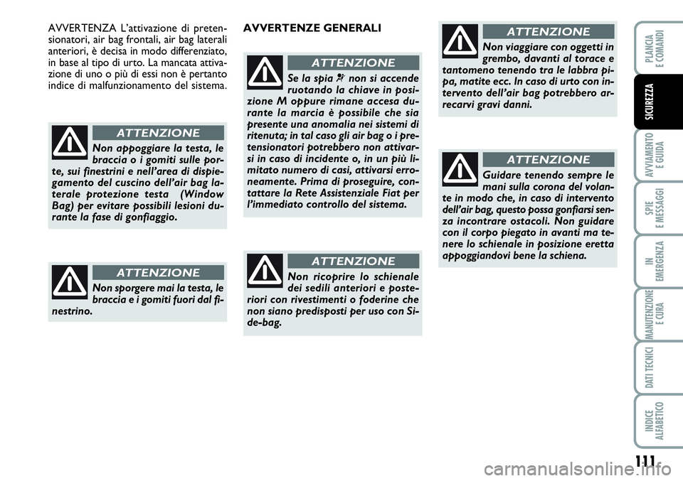 FIAT SCUDO 2012 Libretto Uso Manutenzione (in Italian) 111
AVVIAMENTO
E GUIDA
SPIE
E MESSAGGI
IN
EMERGENZA
MANUTENZIONE
E CURA
DATI TECNICI
INDICE
ALFABETICO
PLANCIA
E COMANDI
SICUREZZA
Non appoggiare la testa, le
braccia o i gomiti sulle por-
te, sui fi FIAT SCUDO 2012 Libretto Uso Manutenzione (in Italian) 111
AVVIAMENTO
E GUIDA
SPIE
E MESSAGGI
IN
EMERGENZA
MANUTENZIONE
E CURA
DATI TECNICI
INDICE
ALFABETICO
PLANCIA
E COMANDI
SICUREZZA
Non appoggiare la testa, le
braccia o i gomiti sulle por-
te, sui fi