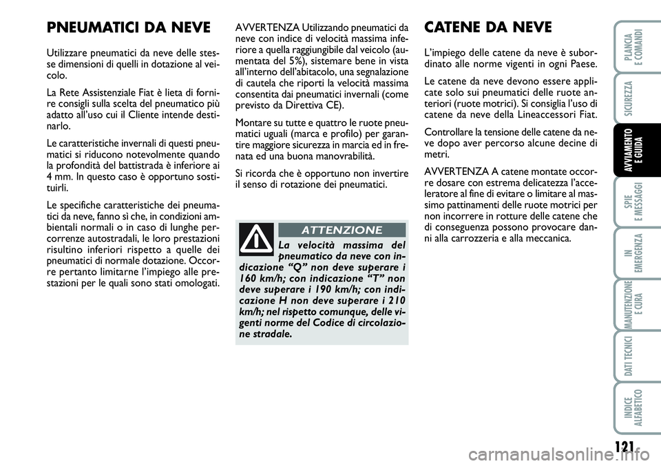 FIAT SCUDO 2012  Libretto Uso Manutenzione (in Italian) 121
SPIE
E MESSAGGI
IN
EMERGENZA
MANUTENZIONE
E CURA
DATI TECNICI
INDICE
ALFABETICO
PLANCIA
E COMANDI
SICUREZZA
AVVIAMENTO 
E GUIDA
AVVERTENZA Utilizzando pneumatici da
neve con indice di velocità ma