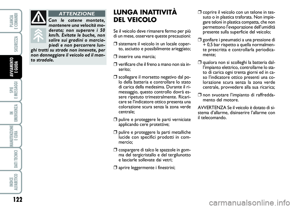 FIAT SCUDO 2012  Libretto Uso Manutenzione (in Italian) 122
SPIE
E MESSAGGI
IN
EMERGENZA
MANUTENZIONE
E CURA 
DATI TECNICI
INDICE
ALFABETICO
PLANCIA
E COMANDI
SICUREZZA
AVVIAMENTO 
E GUIDA
LUNGA INATTIVITÀ 
DEL VEICOLO
Se il veicolo deve rimanere fermo pe
