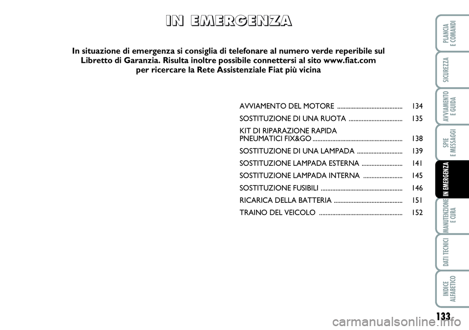 FIAT SCUDO 2012 Libretto Uso Manutenzione (in Italian) 133
SPIE
E MESSAGGI
MANUTENZIONE
E CURA
DATI TECNICI
INDICE
ALFABETICO
PLANCIA
E COMANDI
SICUREZZA
AVVIAMENTO
E GUIDA
IN EMERGENZA
AVVIAMENTO DEL MOTORE ........................................ 134
S FIAT SCUDO 2012 Libretto Uso Manutenzione (in Italian) 133
SPIE
E MESSAGGI
MANUTENZIONE
E CURA
DATI TECNICI
INDICE
ALFABETICO
PLANCIA
E COMANDI
SICUREZZA
AVVIAMENTO
E GUIDA
IN EMERGENZA
AVVIAMENTO DEL MOTORE ........................................ 134
S