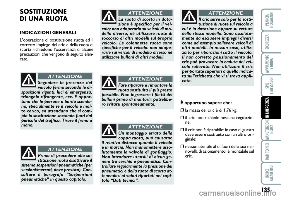 FIAT SCUDO 2012 Libretto Uso Manutenzione (in Italian) 135
SPIE
E MESSAGGI
MANUTENZIONE
E CURA
DATI TECNICI
INDICE
ALFABETICO
PLANCIA
E COMANDI
SICUREZZA
AVVIAMENTO
E GUIDA
IN EMERGENZA
SOSTITUZIONE
DI UNA RUOTA
INDICAZIONI GENERALI
L’operazione di so FIAT SCUDO 2012 Libretto Uso Manutenzione (in Italian) 135
SPIE
E MESSAGGI
MANUTENZIONE
E CURA
DATI TECNICI
INDICE
ALFABETICO
PLANCIA
E COMANDI
SICUREZZA
AVVIAMENTO
E GUIDA
IN EMERGENZA
SOSTITUZIONE
DI UNA RUOTA
INDICAZIONI GENERALI
L’operazione di so