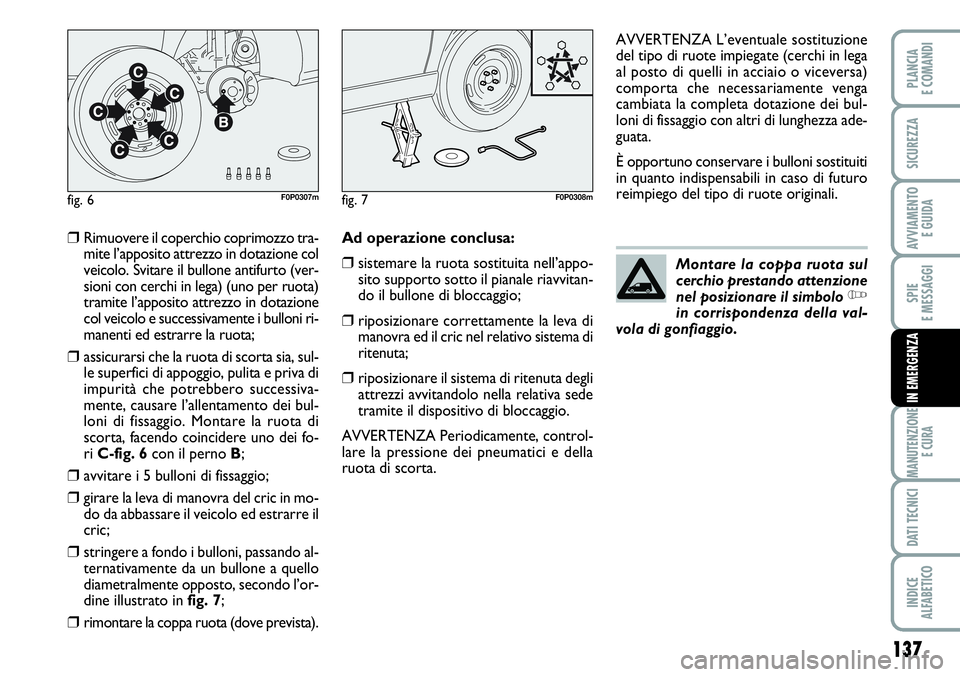 FIAT SCUDO 2012 Libretto Uso Manutenzione (in Italian) 137
SPIE
E MESSAGGI
MANUTENZIONE
E CURA
DATI TECNICI
INDICE
ALFABETICO
PLANCIA
E COMANDI
SICUREZZA
AVVIAMENTO
E GUIDA
IN EMERGENZA
❒Rimuovere il coperchio coprimozzo tra-
mite l’apposito attrezzo FIAT SCUDO 2012 Libretto Uso Manutenzione (in Italian) 137
SPIE
E MESSAGGI
MANUTENZIONE
E CURA
DATI TECNICI
INDICE
ALFABETICO
PLANCIA
E COMANDI
SICUREZZA
AVVIAMENTO
E GUIDA
IN EMERGENZA
❒Rimuovere il coperchio coprimozzo tra-
mite l’apposito attrezzo