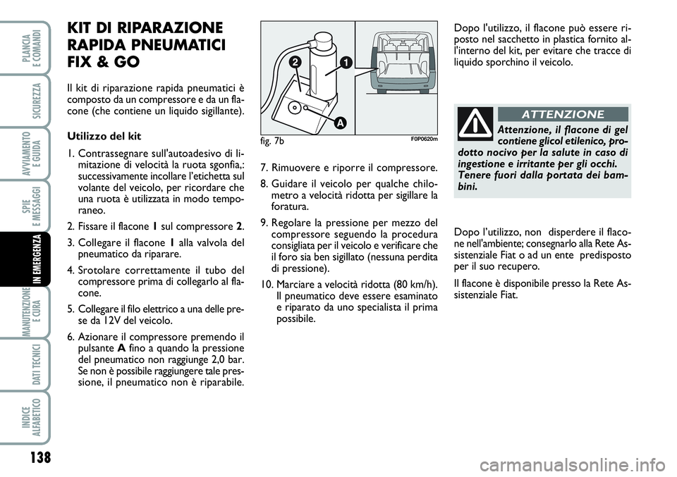 FIAT SCUDO 2012 Libretto Uso Manutenzione (in Italian) 138
SPIE
E MESSAGGI
MANUTENZIONE
E CURA
DATI TECNICI
INDICE
ALFABETICO
PLANCIA
E COMANDI
SICUREZZA
AVVIAMENTO
E GUIDA
IN EMERGENZA
KIT DI RIPARAZIONE
RAPIDA PNEUMATICI
FIX & GO
Il kit di riparazione FIAT SCUDO 2012 Libretto Uso Manutenzione (in Italian) 138
SPIE
E MESSAGGI
MANUTENZIONE
E CURA
DATI TECNICI
INDICE
ALFABETICO
PLANCIA
E COMANDI
SICUREZZA
AVVIAMENTO
E GUIDA
IN EMERGENZA
KIT DI RIPARAZIONE
RAPIDA PNEUMATICI
FIX & GO
Il kit di riparazione