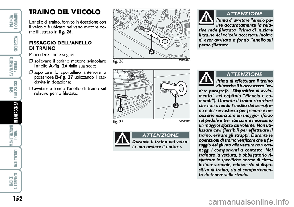 FIAT SCUDO 2012 Libretto Uso Manutenzione (in Italian) 152
SPIE
E MESSAGGI
MANUTENZIONE
E CURA
DATI TECNICI
INDICE
ALFABETICO
PLANCIA
E COMANDI
SICUREZZA
AVVIAMENTO
E GUIDA
IN EMERGENZA
fig. 26
A
F0P0243m
Durante il traino del veico-
lo non avviare il m FIAT SCUDO 2012 Libretto Uso Manutenzione (in Italian) 152
SPIE
E MESSAGGI
MANUTENZIONE
E CURA
DATI TECNICI
INDICE
ALFABETICO
PLANCIA
E COMANDI
SICUREZZA
AVVIAMENTO
E GUIDA
IN EMERGENZA
fig. 26
A
F0P0243m
Durante il traino del veico-
lo non avviare il m