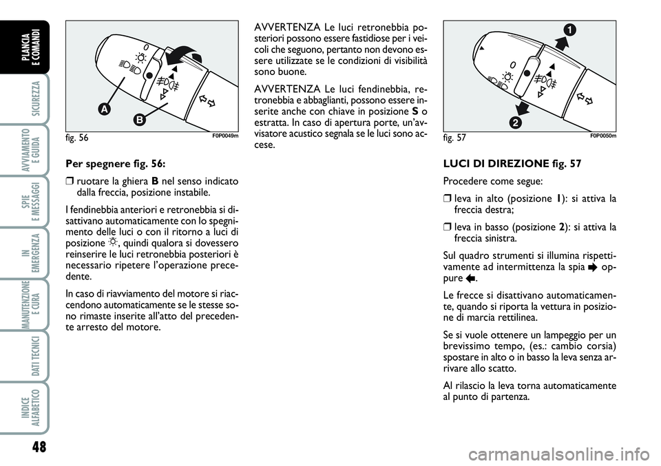 FIAT SCUDO 2012 Libretto Uso Manutenzione (in Italian) 48
SICUREZZA
AVVIAMENTO
E GUIDA
SPIE
E MESSAGGI
IN
EMERGENZA
MANUTENZIONE
E CURA
DATI TECNICI
INDICE
ALFABETICO
PLANCIA
E COMANDI
LUCI DI DIREZIONE fig. 57
Procedere come segue:
❒leva in alto (p FIAT SCUDO 2012 Libretto Uso Manutenzione (in Italian) 48
SICUREZZA
AVVIAMENTO
E GUIDA
SPIE
E MESSAGGI
IN
EMERGENZA
MANUTENZIONE
E CURA
DATI TECNICI
INDICE
ALFABETICO
PLANCIA
E COMANDI
LUCI DI DIREZIONE fig. 57
Procedere come segue:
❒leva in alto (p