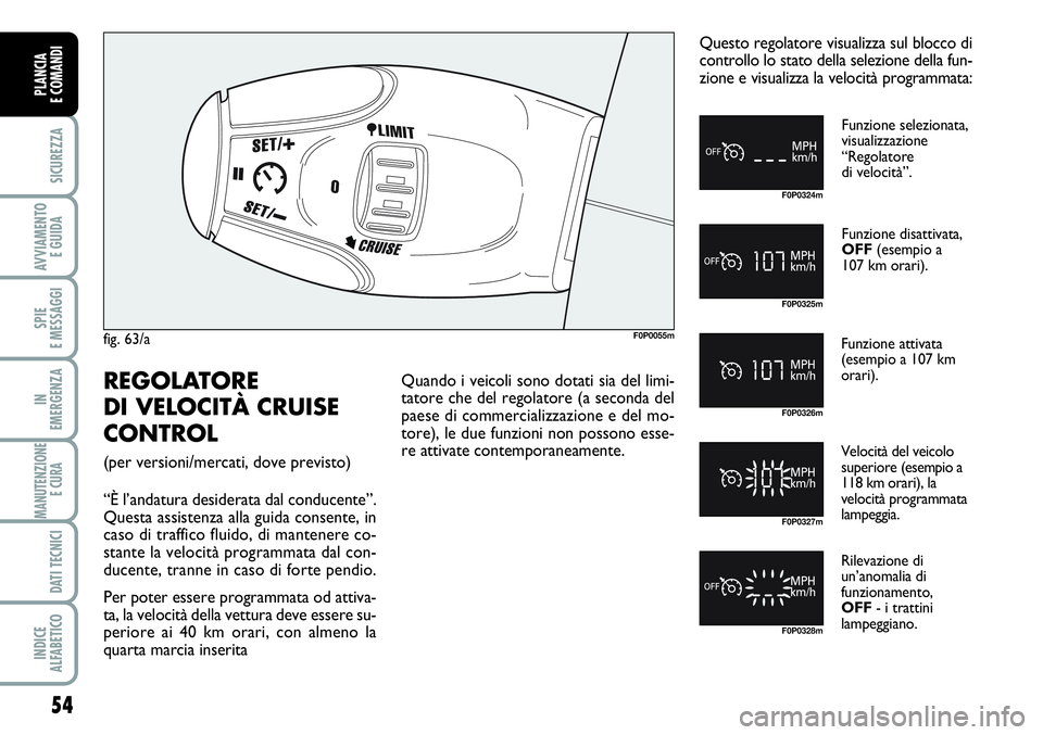 FIAT SCUDO 2012 Libretto Uso Manutenzione (in Italian) 54
SICUREZZA
AVVIAMENTO
E GUIDA
SPIE
E MESSAGGI
IN
EMERGENZA
MANUTENZIONE
E CURA
DATI TECNICI
INDICE
ALFABETICO
PLANCIA
E COMANDI
fig. 63/aF0P0055m
Funzione selezionata,
visualizzazione
“Regolat FIAT SCUDO 2012 Libretto Uso Manutenzione (in Italian) 54
SICUREZZA
AVVIAMENTO
E GUIDA
SPIE
E MESSAGGI
IN
EMERGENZA
MANUTENZIONE
E CURA
DATI TECNICI
INDICE
ALFABETICO
PLANCIA
E COMANDI
fig. 63/aF0P0055m
Funzione selezionata,
visualizzazione
“Regolat