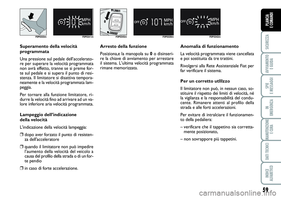 FIAT SCUDO 2012 Libretto Uso Manutenzione (in Italian) 59
SICUREZZA
AVVIAMENTO
E GUIDA
SPIE
E MESSAGGI
IN
EMERGENZA
MANUTENZIONE
E CURA
DATI TECNICI
INDICE
ALFABETICO
PLANCIA
E COMANDI
F0P0333m F0P0341m
Superamento della velocità
programmata
Una pressio FIAT SCUDO 2012 Libretto Uso Manutenzione (in Italian) 59
SICUREZZA
AVVIAMENTO
E GUIDA
SPIE
E MESSAGGI
IN
EMERGENZA
MANUTENZIONE
E CURA
DATI TECNICI
INDICE
ALFABETICO
PLANCIA
E COMANDI
F0P0333m F0P0341m
Superamento della velocità
programmata
Una pressio