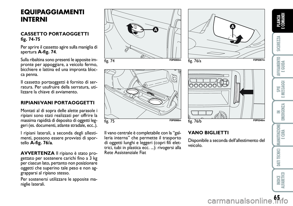 FIAT SCUDO 2012 Libretto Uso Manutenzione (in Italian) 65
SICUREZZA
AVVIAMENTO
E GUIDA
SPIE
E MESSAGGI
IN
EMERGENZA
MANUTENZIONE
E CURA
DATI TECNICI
INDICE
ALFABETICO
PLANCIA
E COMANDI
fig. 75F0P0066m
fig. 74F0P0065mfig. 76/aF0P0067m
EQUIPAGGIAMENTI
INTE FIAT SCUDO 2012 Libretto Uso Manutenzione (in Italian) 65
SICUREZZA
AVVIAMENTO
E GUIDA
SPIE
E MESSAGGI
IN
EMERGENZA
MANUTENZIONE
E CURA
DATI TECNICI
INDICE
ALFABETICO
PLANCIA
E COMANDI
fig. 75F0P0066m
fig. 74F0P0065mfig. 76/aF0P0067m
EQUIPAGGIAMENTI
INTE