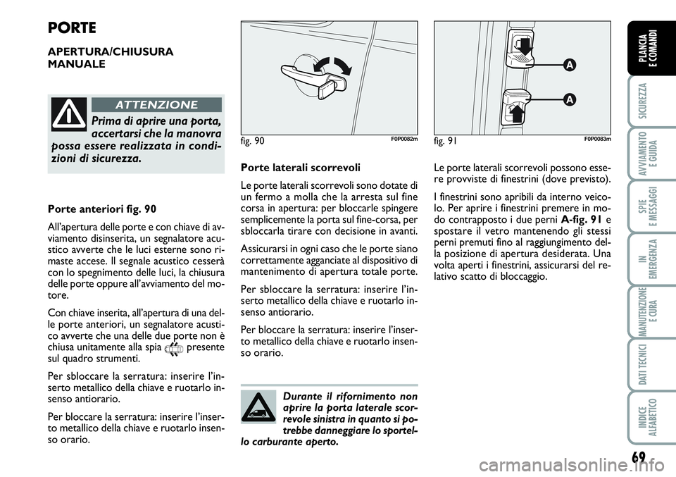 FIAT SCUDO 2012 Libretto Uso Manutenzione (in Italian) Durante il rifornimento non
aprire la porta laterale scor-
revole sinistra in quanto si po-
trebbe danneggiare lo sportel-
lo carburante aperto.
69
SICUREZZA
AVVIAMENTO
E GUIDA
SPIE
E MESSAGGI
IN
EME FIAT SCUDO 2012 Libretto Uso Manutenzione (in Italian) Durante il rifornimento non
aprire la porta laterale scor-
revole sinistra in quanto si po-
trebbe danneggiare lo sportel-
lo carburante aperto.
69
SICUREZZA
AVVIAMENTO
E GUIDA
SPIE
E MESSAGGI
IN
EME
