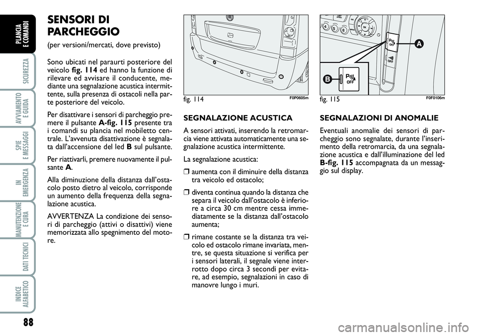 FIAT SCUDO 2012 Libretto Uso Manutenzione (in Italian) 88
SICUREZZA
AVVIAMENTO
E GUIDA
SPIE
E MESSAGGI
IN
EMERGENZA
MANUTENZIONE
E CURA
DATI TECNICI
INDICE
ALFABETICO
PLANCIA
E COMANDI
SENSORI DI
PARCHEGGIO
(per versioni/mercati, dove previsto)
Sono ub FIAT SCUDO 2012 Libretto Uso Manutenzione (in Italian) 88
SICUREZZA
AVVIAMENTO
E GUIDA
SPIE
E MESSAGGI
IN
EMERGENZA
MANUTENZIONE
E CURA
DATI TECNICI
INDICE
ALFABETICO
PLANCIA
E COMANDI
SENSORI DI
PARCHEGGIO
(per versioni/mercati, dove previsto)
Sono ub