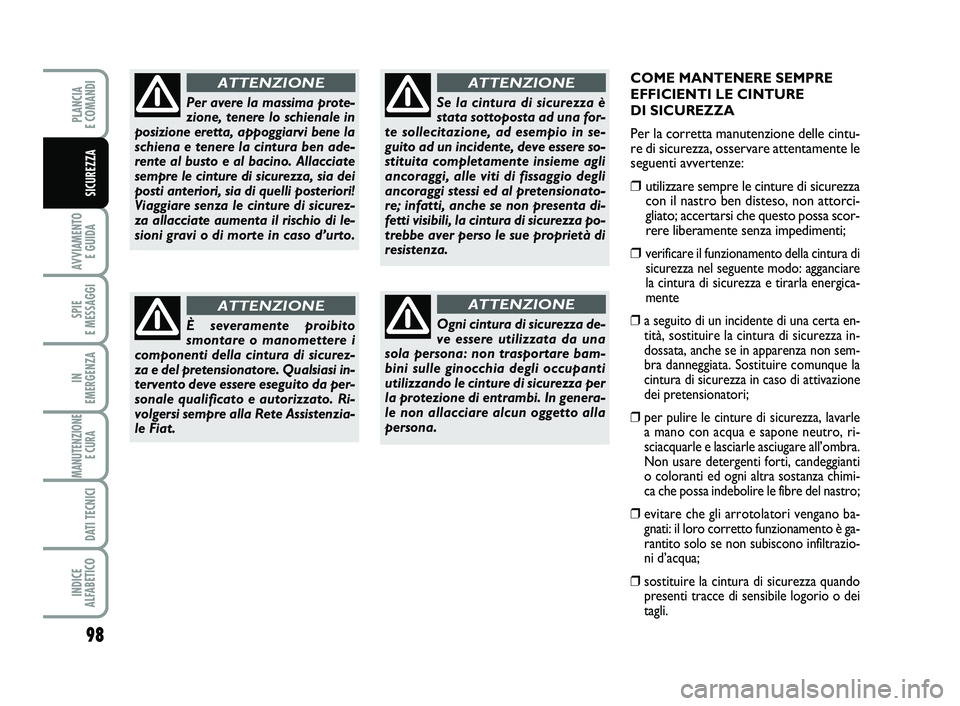 FIAT SCUDO 2013  Libretto Uso Manutenzione (in Italian) 98
AVVIAMENTO 
E GUIDA
SPIE 
E MESSAGGI
IN 
EMERGENZA
MANUTENZIONE
E CURA 
DATI TECNICI
INDICE 
ALFABETICO
PLANCIA 
E COMANDI
SICUREZZA
COME MANTENERE SEMPRE
EFFICIENTI LE CINTURE
DI SICUREZZA
Per la 