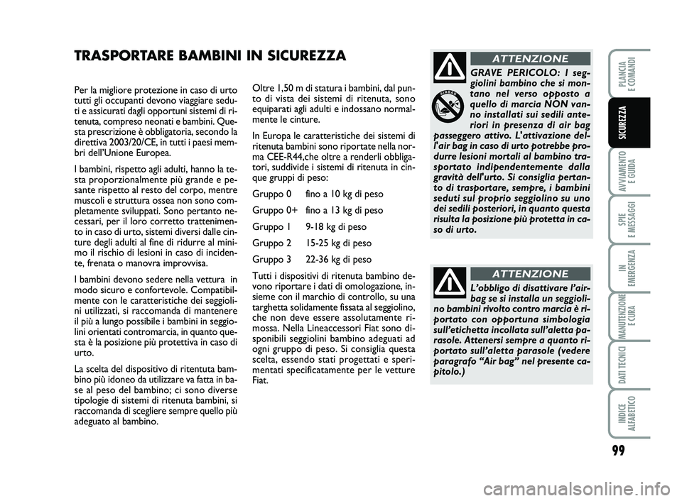 FIAT SCUDO 2013  Libretto Uso Manutenzione (in Italian) 99
AVVIAMENTO 
E GUIDA
SPIE 
E MESSAGGI
IN 
EMERGENZA
MANUTENZIONE
E CURA
DATI TECNICI
INDICE 
ALFABETICO
PLANCIA 
E COMANDI
SICUREZZA
Per la migliore protezione in caso di urto
tutti gli occupanti de