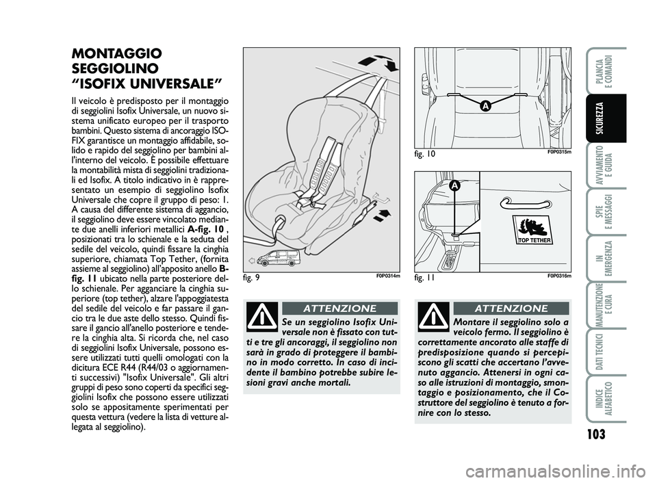 FIAT SCUDO 2013  Libretto Uso Manutenzione (in Italian) 103
AVVIAMENTO 
E GUIDA
SPIE 
E MESSAGGI
IN 
EMERGENZA
MANUTENZIONE
E CURA
DATI TECNICI
INDICE 
ALFABETICO
PLANCIA 
E COMANDI
SICUREZZA
MONTAGGIO
SEGGIOLINO 
“ISOFIX UNIVERSALE”
Il veicolo è pred