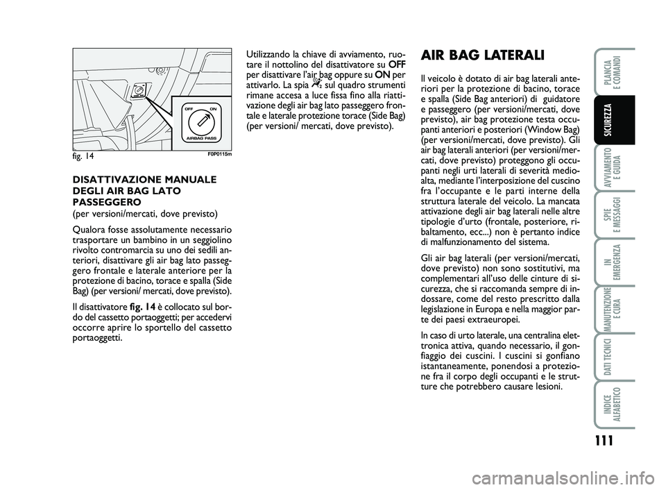 FIAT SCUDO 2013 Libretto Uso Manutenzione (in Italian) 111
AVVIAMENTO
E GUIDA
SPIE
E MESSAGGI
IN
EMERGENZA
MANUTENZIONE
E CURA
DATI TECNICI
INDICE
ALFABETICO
PLANCIA
E COMANDI
SICUREZZA
DISATTIVAZIONE MANUALE
DEGLI AIR BAG LATO
PASSEGGERO
(per versi FIAT SCUDO 2013 Libretto Uso Manutenzione (in Italian) 111
AVVIAMENTO
E GUIDA
SPIE
E MESSAGGI
IN
EMERGENZA
MANUTENZIONE
E CURA
DATI TECNICI
INDICE
ALFABETICO
PLANCIA
E COMANDI
SICUREZZA
DISATTIVAZIONE MANUALE
DEGLI AIR BAG LATO
PASSEGGERO
(per versi