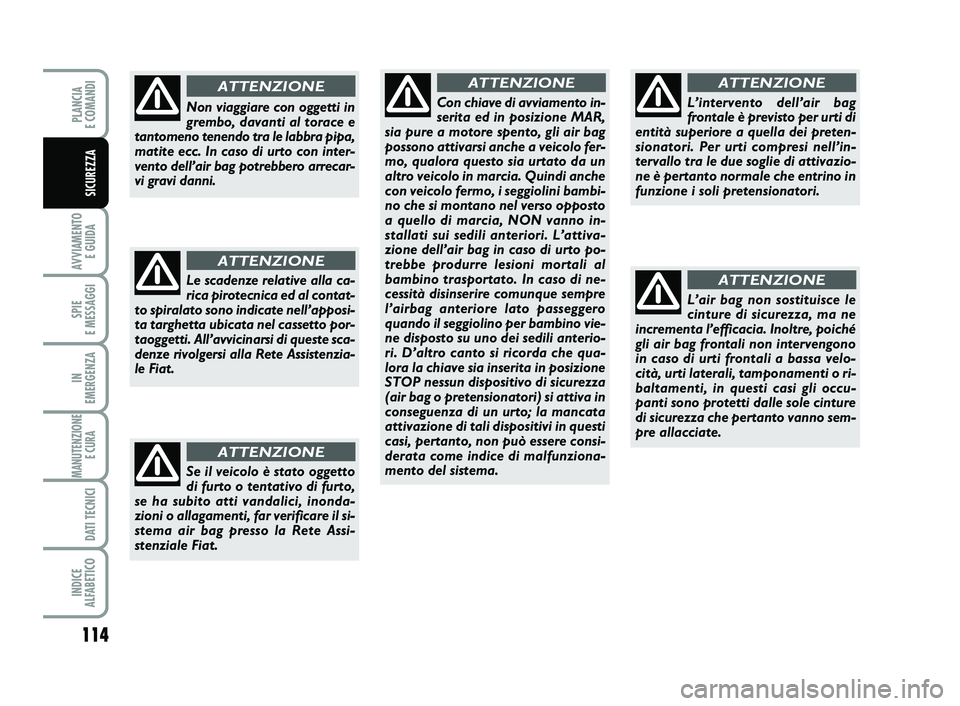 FIAT SCUDO 2013 Libretto Uso Manutenzione (in Italian) Se il veicolo è stato oggetto
di furto o tentativo di furto,
se ha subito atti vandalici, inonda-
zioni o allagamenti, far verificare il si-
stema air bag presso la Rete Assi-
stenziale Fiat.
ATTENZI FIAT SCUDO 2013 Libretto Uso Manutenzione (in Italian) Se il veicolo è stato oggetto
di furto o tentativo di furto,
se ha subito atti vandalici, inonda-
zioni o allagamenti, far verificare il si-
stema air bag presso la Rete Assi-
stenziale Fiat.
ATTENZI