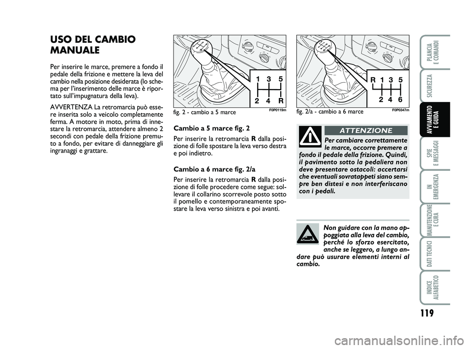FIAT SCUDO 2013  Libretto Uso Manutenzione (in Italian) 119
SPIE 
E MESSAGGI
IN 
EMERGENZA
MANUTENZIONE
E CURA
DATI TECNICI
INDICE 
ALFABETICO
PLANCIA 
E COMANDI
SICUREZZA
AVVIAMENTO 
E GUIDA
USO DEL CAMBIO
MANUALE
Per inserire le marce, premere a fondo il