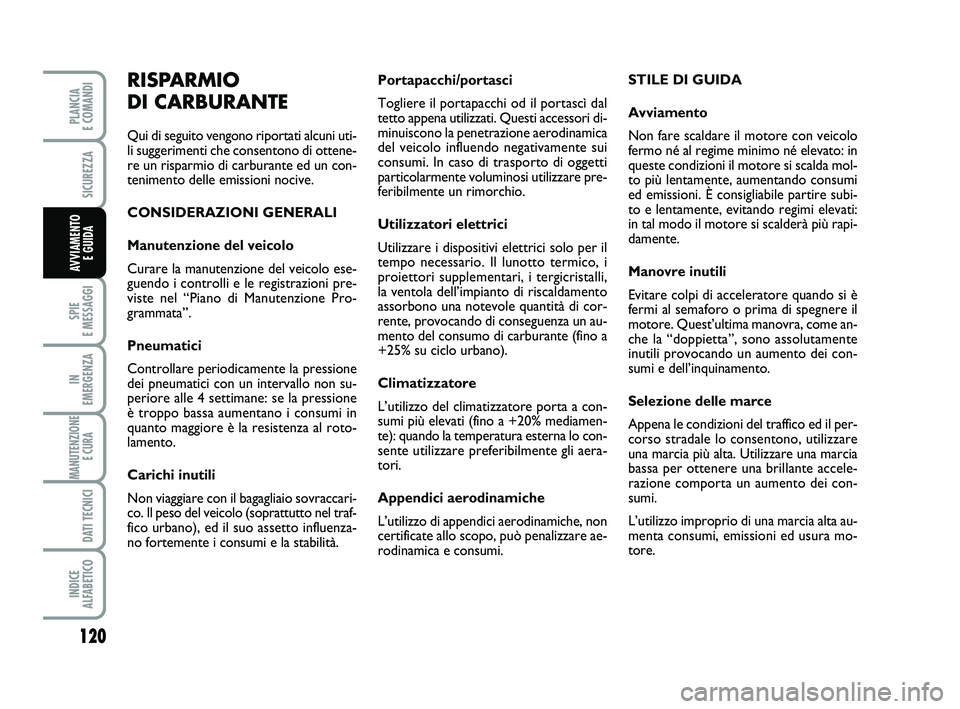 FIAT SCUDO 2013  Libretto Uso Manutenzione (in Italian) 120
SPIE 
E MESSAGGI
IN 
EMERGENZA
MANUTENZIONE
E CURA 
DATI TECNICI
INDICE 
ALFABETICO
PLANCIA 
E COMANDI
SICUREZZA
AVVIAMENTO 
E GUIDA
Portapacchi/portasci
Togliere il portapacchi od il portascì da