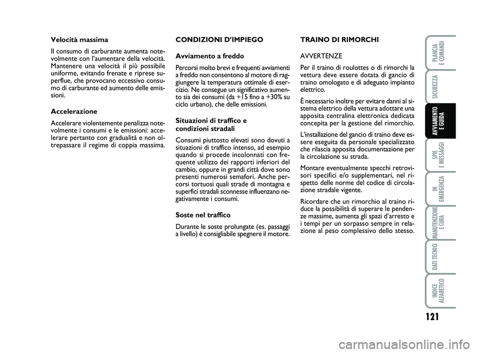 FIAT SCUDO 2013  Libretto Uso Manutenzione (in Italian) 121
SPIE 
E MESSAGGI
IN 
EMERGENZA
MANUTENZIONE
E CURA
DATI TECNICI
INDICE 
ALFABETICO
PLANCIA 
E COMANDI
SICUREZZA
AVVIAMENTO 
E GUIDA
CONDIZIONI D’IMPIEGO
Avviamento a freddo
Percorsi molto brevi 