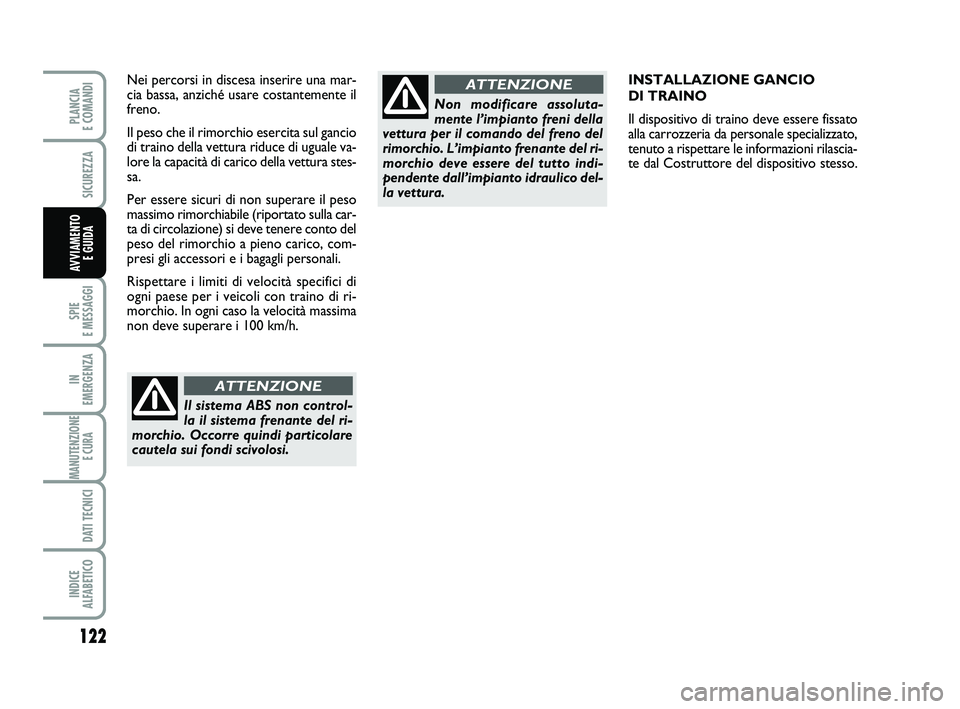 FIAT SCUDO 2013  Libretto Uso Manutenzione (in Italian) 122
SPIE 
E MESSAGGI
IN 
EMERGENZA
MANUTENZIONE
E CURA 
DATI TECNICI
INDICE 
ALFABETICO
PLANCIA 
E COMANDI
SICUREZZA
AVVIAMENTO 
E GUIDA
INSTALLAZIONE GANCIO 
DI TRAINO
Il dispositivo di traino deve e