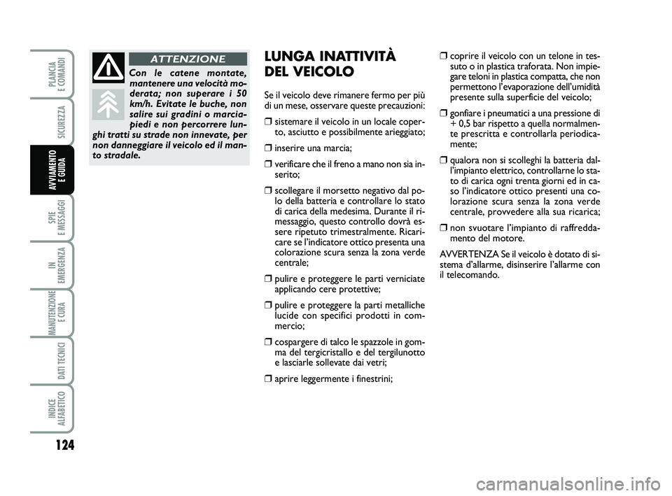 FIAT SCUDO 2013  Libretto Uso Manutenzione (in Italian) 124
SPIE 
E MESSAGGI
IN 
EMERGENZA
MANUTENZIONE
E CURA 
DATI TECNICI
INDICE 
ALFABETICO
PLANCIA 
E COMANDI
SICUREZZA
AVVIAMENTO 
E GUIDA
LUNGA INATTIVITÀ 
DEL VEICOLO
Se il veicolo deve rimanere ferm