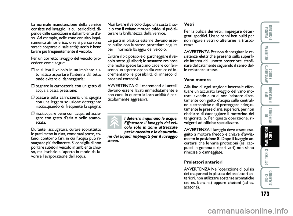 FIAT SCUDO 2013  Libretto Uso Manutenzione (in Italian) 173
SPIE 
E MESSAGGI
DATI TECNICI
INDICE 
ALFABETICO
PLANCIA 
E COMANDI
SICUREZZA
AVVIAMENTO 
E GUIDA
IN 
EMERGENZA
MANUTENZIONE
E CURA
La normale manutenzione della vernice
consiste nel lavaggio, la 