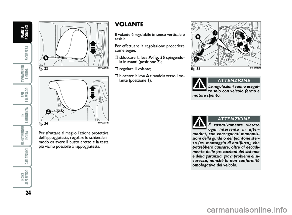 FIAT SCUDO 2013 Libretto Uso Manutenzione (in Italian) VOLANTE
Il volante è regolabile in senso verticale e
assiale.
Per effettuare la regolazione procedere
come segue:
❒sbloccare la leva A-fig. 35spingendo-
la in avanti (posizione 2);
❒regolare il v FIAT SCUDO 2013 Libretto Uso Manutenzione (in Italian) VOLANTE
Il volante è regolabile in senso verticale e
assiale.
Per effettuare la regolazione procedere
come segue:
❒sbloccare la leva A-fig. 35spingendo-
la in avanti (posizione 2);
❒regolare il v