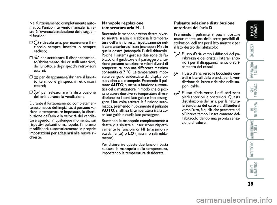 FIAT SCUDO 2013 Libretto Uso Manutenzione (in Italian) 39
SICUREZZA
AVVIAMENTO
E GUIDA
SPIE
E MESSAGGI
IN
EMERGENZA
MANUTENZIONE
E CURA
DATI TECNICI
INDICE
ALFABETICO
PLANCIA
E COMANDI
Nel funzionamento completamente auto-
matico, l’unico intervent FIAT SCUDO 2013 Libretto Uso Manutenzione (in Italian) 39
SICUREZZA
AVVIAMENTO
E GUIDA
SPIE
E MESSAGGI
IN
EMERGENZA
MANUTENZIONE
E CURA
DATI TECNICI
INDICE
ALFABETICO
PLANCIA
E COMANDI
Nel funzionamento completamente auto-
matico, l’unico intervent
