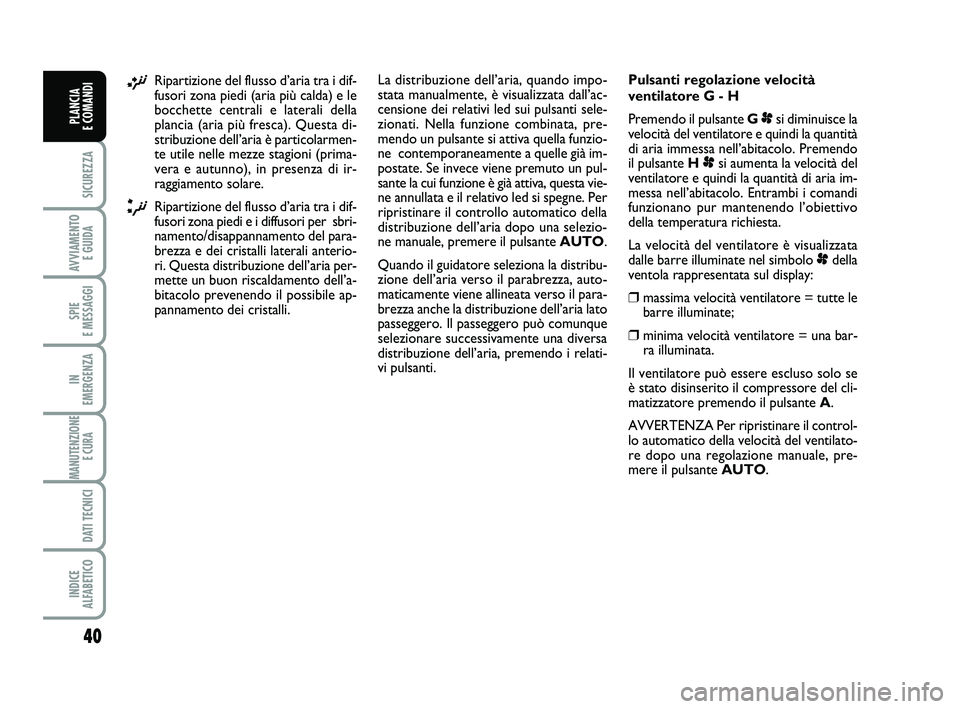 FIAT SCUDO 2013 Libretto Uso Manutenzione (in Italian) 40
SICUREZZA
AVVIAMENTO
E GUIDA
SPIE
E MESSAGGI
IN
EMERGENZA
MANUTENZIONE
E CURA
DATI TECNICI
INDICE
ALFABETICO
PLANCIA
E COMANDI
¡Ripartizione del flusso d’aria tra i dif-
fusori zona piedi FIAT SCUDO 2013 Libretto Uso Manutenzione (in Italian) 40
SICUREZZA
AVVIAMENTO
E GUIDA
SPIE
E MESSAGGI
IN
EMERGENZA
MANUTENZIONE
E CURA
DATI TECNICI
INDICE
ALFABETICO
PLANCIA
E COMANDI
¡Ripartizione del flusso d’aria tra i dif-
fusori zona piedi