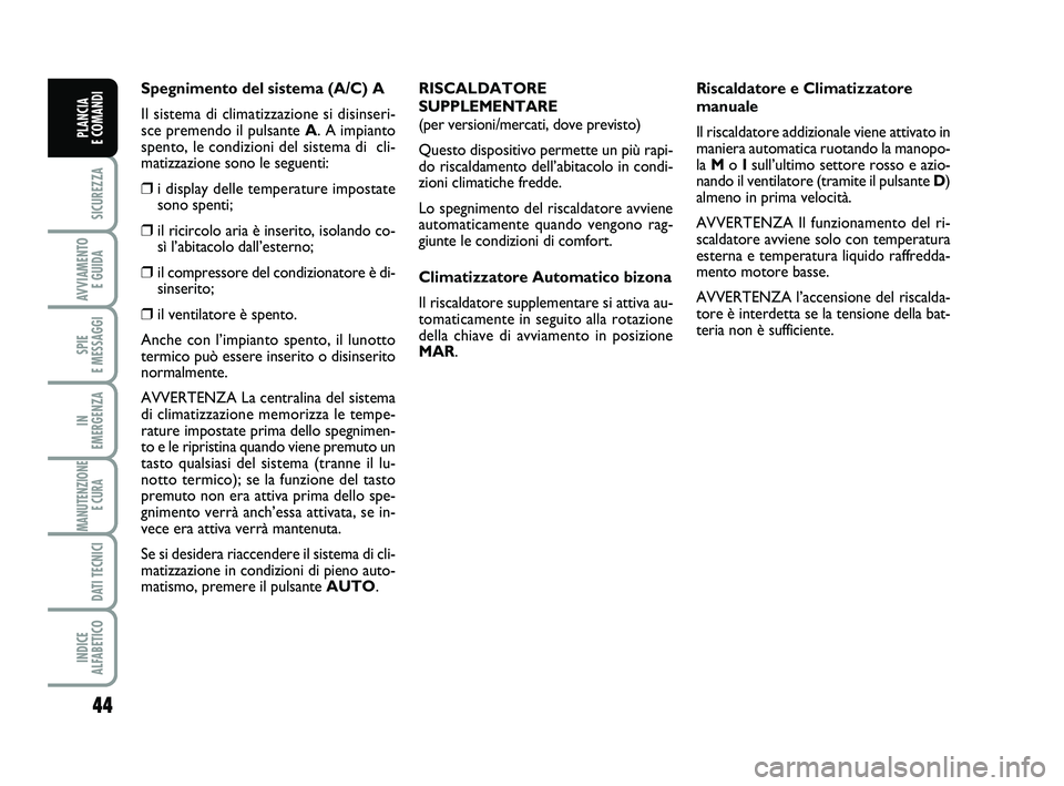 FIAT SCUDO 2013 Libretto Uso Manutenzione (in Italian) 44
SICUREZZA
AVVIAMENTO
E GUIDA
SPIE
E MESSAGGI
IN
EMERGENZA
MANUTENZIONE
E CURA
DATI TECNICI
INDICE
ALFABETICO
PLANCIA
E COMANDI
Spegnimento del sistema (A/C) A
Il sistema di climatizzazione si FIAT SCUDO 2013 Libretto Uso Manutenzione (in Italian) 44
SICUREZZA
AVVIAMENTO
E GUIDA
SPIE
E MESSAGGI
IN
EMERGENZA
MANUTENZIONE
E CURA
DATI TECNICI
INDICE
ALFABETICO
PLANCIA
E COMANDI
Spegnimento del sistema (A/C) A
Il sistema di climatizzazione si