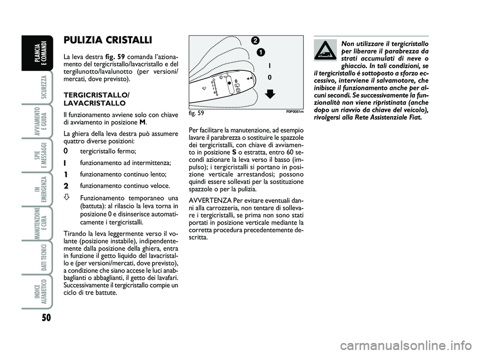 FIAT SCUDO 2013 Libretto Uso Manutenzione (in Italian) 50
SICUREZZA
AVVIAMENTO
E GUIDA
SPIE
E MESSAGGI
IN
EMERGENZA
MANUTENZIONE
E CURA
DATI TECNICI
INDICE
ALFABETICO
PLANCIA
E COMANDI
PULIZIA CRISTALLI
La leva destra fig. 59comanda l’aziona-
men FIAT SCUDO 2013 Libretto Uso Manutenzione (in Italian) 50
SICUREZZA
AVVIAMENTO
E GUIDA
SPIE
E MESSAGGI
IN
EMERGENZA
MANUTENZIONE
E CURA
DATI TECNICI
INDICE
ALFABETICO
PLANCIA
E COMANDI
PULIZIA CRISTALLI
La leva destra fig. 59comanda l’aziona-
men