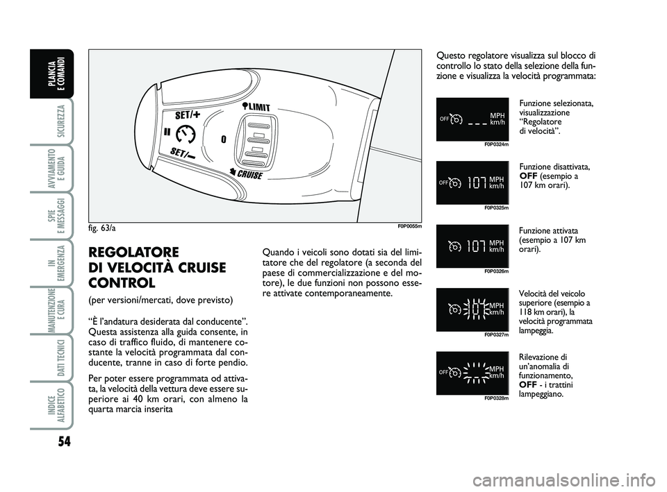 FIAT SCUDO 2013 Libretto Uso Manutenzione (in Italian) 54
SICUREZZA
AVVIAMENTO
E GUIDA
SPIE
E MESSAGGI
IN
EMERGENZA
MANUTENZIONE
E CURA
DATI TECNICI
INDICE
ALFABETICO
PLANCIA
E COMANDI
fig. 63/aF0P0055m
Funzione selezionata,
visualizzazione
“Reg FIAT SCUDO 2013 Libretto Uso Manutenzione (in Italian) 54
SICUREZZA
AVVIAMENTO
E GUIDA
SPIE
E MESSAGGI
IN
EMERGENZA
MANUTENZIONE
E CURA
DATI TECNICI
INDICE
ALFABETICO
PLANCIA
E COMANDI
fig. 63/aF0P0055m
Funzione selezionata,
visualizzazione
“Reg