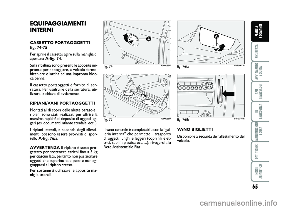 FIAT SCUDO 2013 Libretto Uso Manutenzione (in Italian) 65
SICUREZZA
AVVIAMENTO
E GUIDA
SPIE
E MESSAGGI
IN
EMERGENZA
MANUTENZIONE
E CURA
DATI TECNICI
INDICE
ALFABETICO
PLANCIA
E COMANDI
fig. 75F0P0066m
fig. 74F0P0065mfig. 76/aF0P0067m
EQUIPAGGIAMENTI
FIAT SCUDO 2013 Libretto Uso Manutenzione (in Italian) 65
SICUREZZA
AVVIAMENTO
E GUIDA
SPIE
E MESSAGGI
IN
EMERGENZA
MANUTENZIONE
E CURA
DATI TECNICI
INDICE
ALFABETICO
PLANCIA
E COMANDI
fig. 75F0P0066m
fig. 74F0P0065mfig. 76/aF0P0067m
EQUIPAGGIAMENTI
