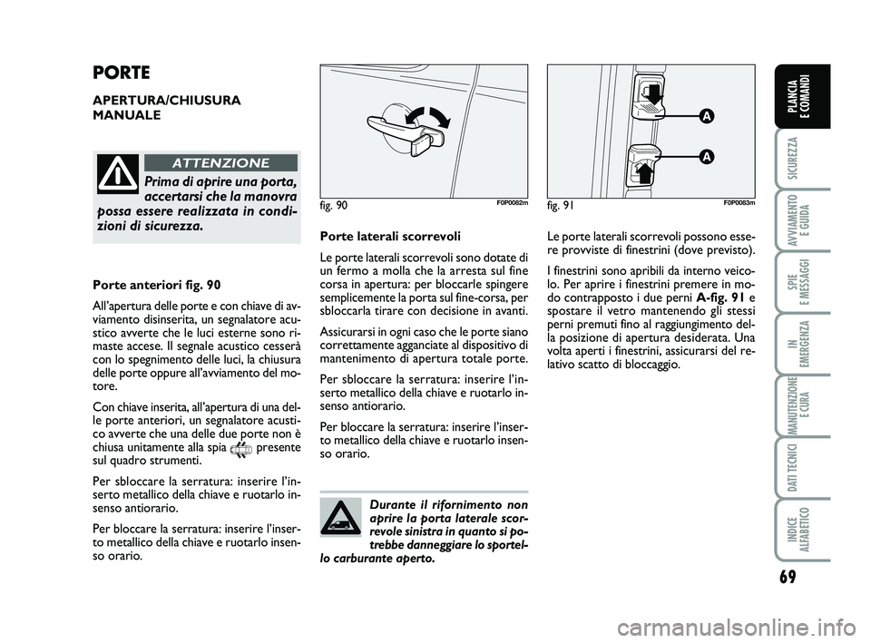 FIAT SCUDO 2013 Libretto Uso Manutenzione (in Italian) Durante il rifornimento non
aprire la porta laterale scor-
revole sinistra in quanto si po-
trebbe danneggiare lo sportel-
lo carburante aperto.
69
SICUREZZA
AVVIAMENTO
E GUIDA
SPIE
E MESSAGGI
IN
E FIAT SCUDO 2013 Libretto Uso Manutenzione (in Italian) Durante il rifornimento non
aprire la porta laterale scor-
revole sinistra in quanto si po-
trebbe danneggiare lo sportel-
lo carburante aperto.
69
SICUREZZA
AVVIAMENTO
E GUIDA
SPIE
E MESSAGGI
IN
E
