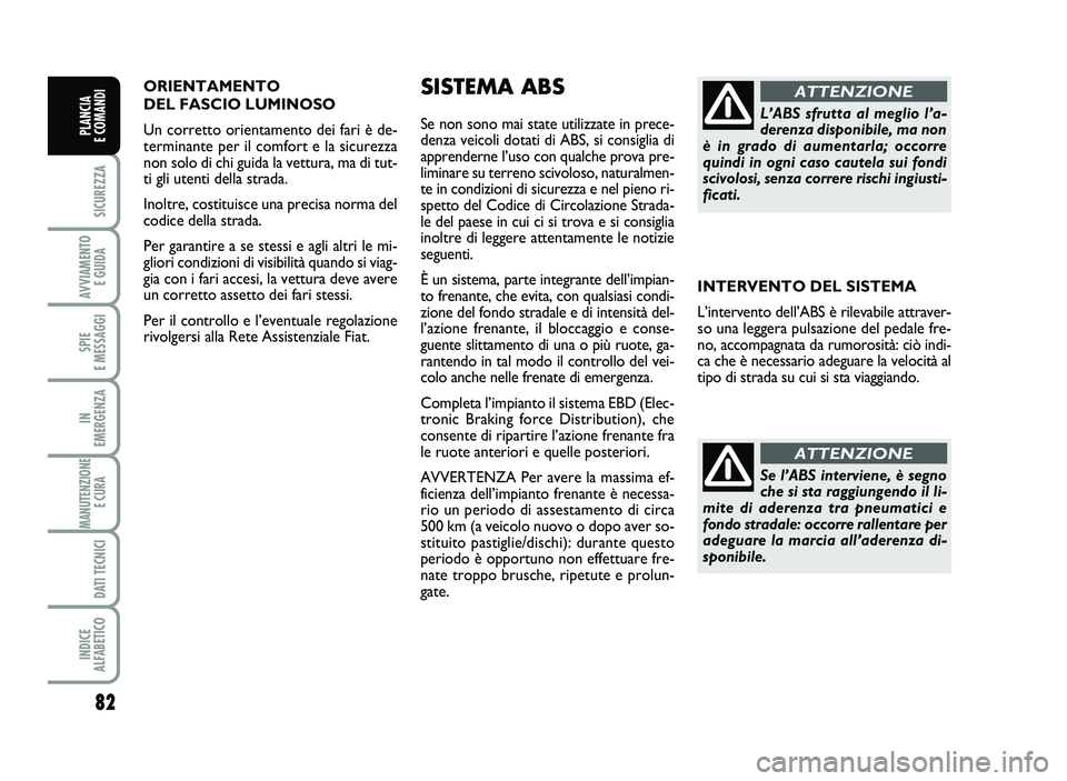 FIAT SCUDO 2013 Libretto Uso Manutenzione (in Italian) ORIENTAM ENTO
DELFA SCI OLUMI NOSO
Un cor retto orie ntamen todei fari ède \b
termi nanteper il comf ort ela sicu rezza
non so lo dichi guid ala vettura ,ma ditut \b
ti gli ute nti della str ada.
In FIAT SCUDO 2013 Libretto Uso Manutenzione (in Italian) ORIENTAM ENTO
DELFA SCI OLUMI NOSO
Un cor retto orie ntamen todei fari ède \b
termi nanteper il comf ort ela sicu rezza
non so lo dichi guid ala vettura ,ma ditut \b
ti gli ute nti della str ada.
In