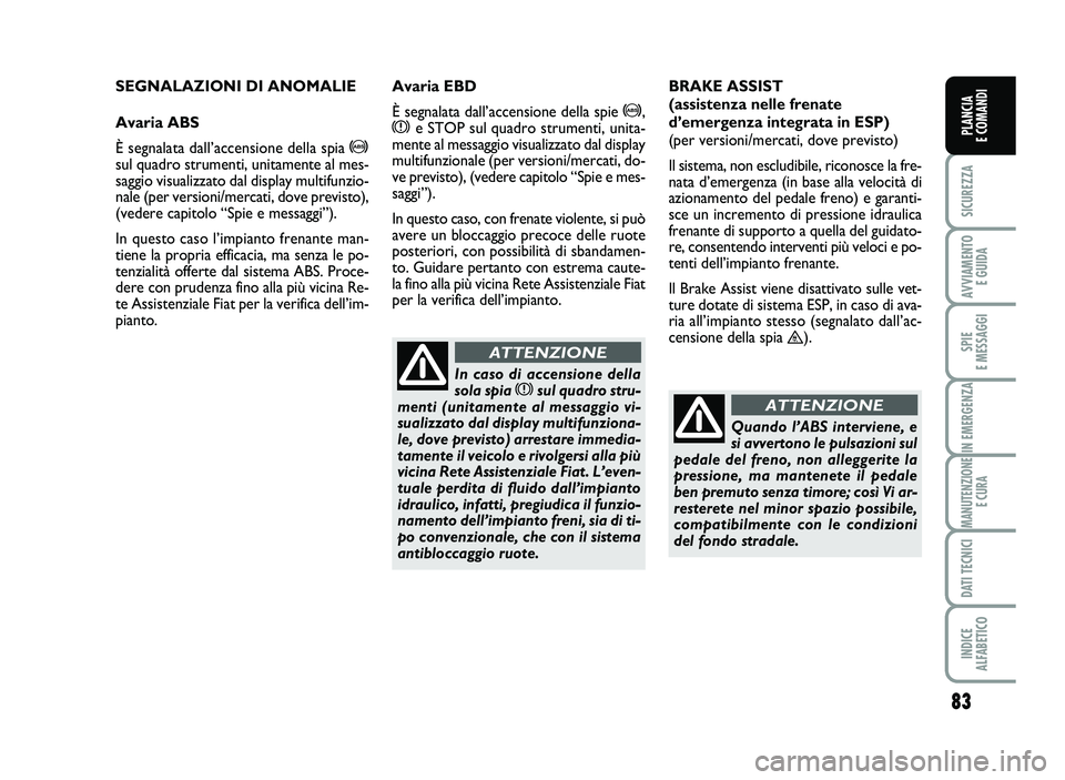FIAT SCUDO 2013 Libretto Uso Manutenzione (in Italian) 83
SICUREZZA
AVVIA\fENTO
EGUIDA
SPIE
E\fESSAGGI
INE\fERGENZA
\fANUTENZIONE
ECURA
DATITECNICI
INDICE
AL\bABETICO
PLANCIA
ECO\fANDI
SE GNALAZ IONIDIAN OMA LIE
Avar iaABS
È se gnala tadall’acc ensio n FIAT SCUDO 2013 Libretto Uso Manutenzione (in Italian) 83
SICUREZZA
AVVIA\fENTO
EGUIDA
SPIE
E\fESSAGGI
INE\fERGENZA
\fANUTENZIONE
ECURA
DATITECNICI
INDICE
AL\bABETICO
PLANCIA
ECO\fANDI
SE GNALAZ IONIDIAN OMA LIE
Avar iaABS
È se gnala tadall’acc ensio n